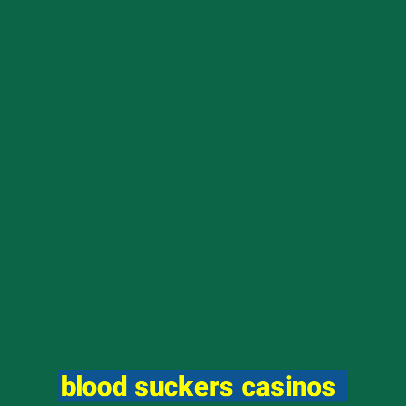 blood suckers casinos